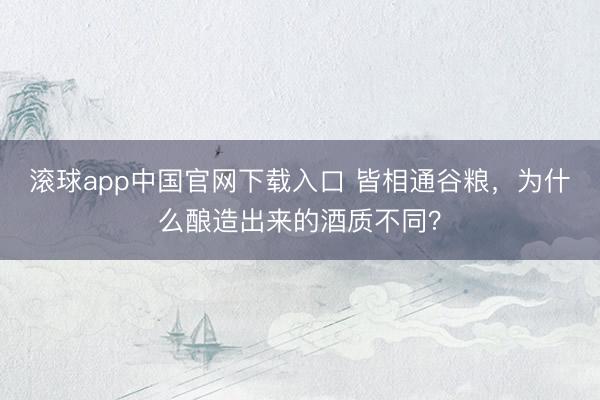 滚球app中国官网下载入口 皆相通谷粮，为什么酿造出来的酒质不同？