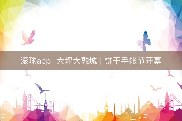 滚球app  大坪大融城 | 饼干手帐节开幕