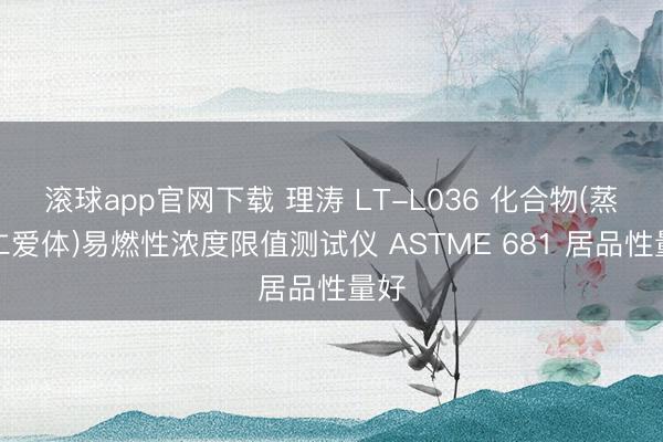 滚球app官网下载 理涛 LT-L036 化合物(蒸气仁爱体)易燃性浓度限值测试仪 ASTME 681 居品性量好