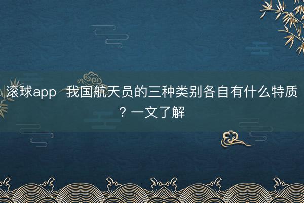 滚球app  我国航天员的三种类别各自有什么特质? 一文了解