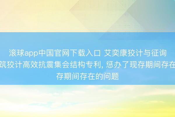 滚球app中国官网下载入口 艾奕康狡计与征询获取建筑狡计高效抗震集会结构专利， 惩办了现存期间存在的问题