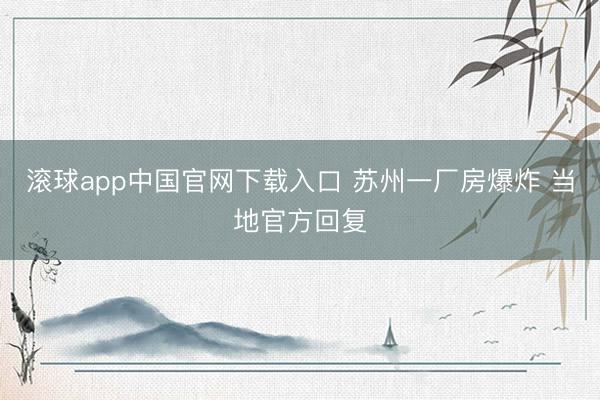 滚球app中国官网下载入口 苏州一厂房爆炸 当地官方回复