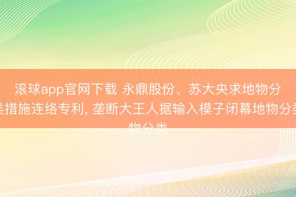 滚球app官网下载 永鼎股份、苏大央求地物分类措施连络专利， 垄断大王人据输入模子闭幕地物分类