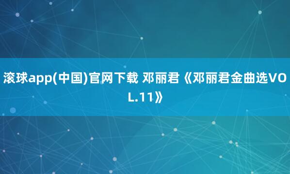 滚球app(中国)官网下载 邓丽君《邓丽君金曲选VOL.11》