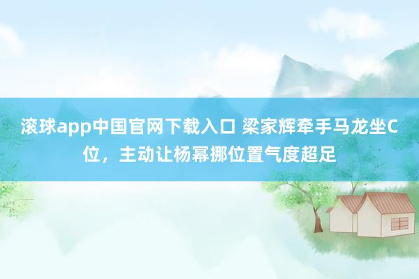 滚球app中国官网下载入口 梁家辉牵手马龙坐C位,主动让杨幂挪位置气度超足